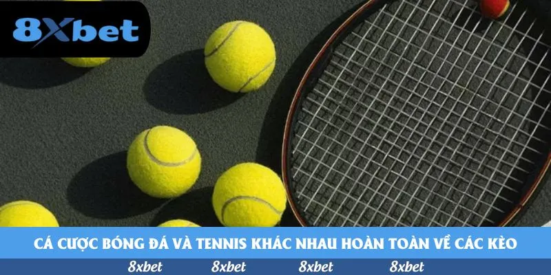 Cá cược bóng đá và tennis khác nhau hoàn toàn về các kèo