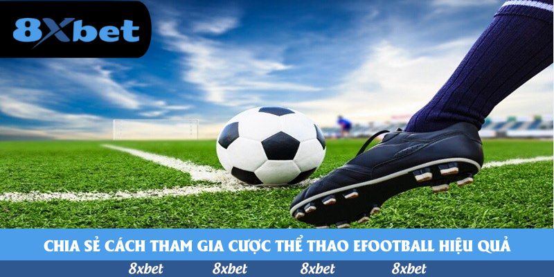 Chia sẻ cách tham gia cược thể thao eFootball hiệu quả